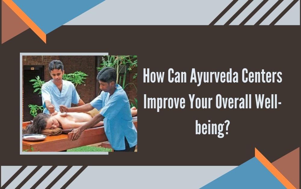 How Can Ayurveda Centers Improve Your Overall Well-being?