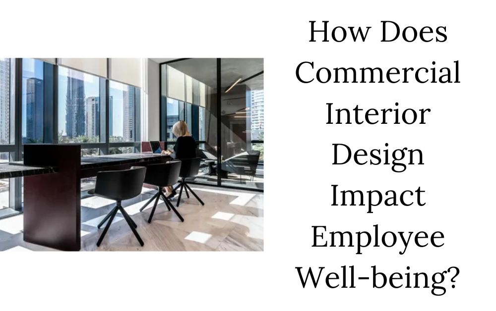 How Does Commercial Interior Design Impact Employee Well-being?