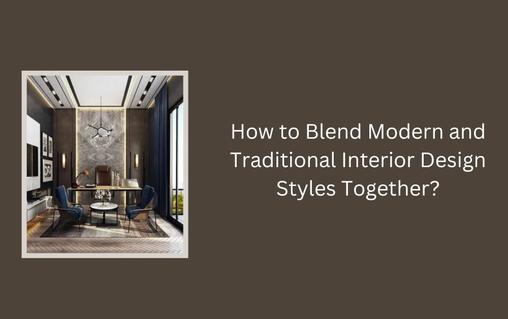 How to Blend Modern and Traditional Interior Design Styles Together?