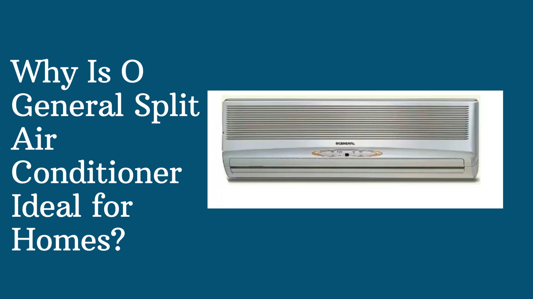 Why Is O General Split Air Conditioner Ideal for Homes?