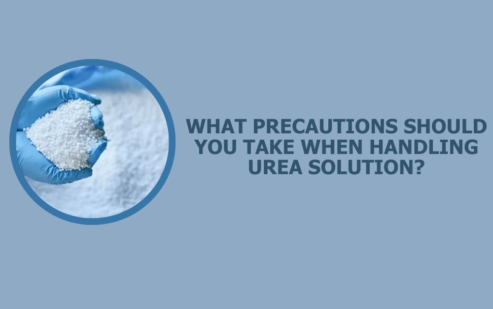 What Precautions Should You Take When Handling Urea Solution?